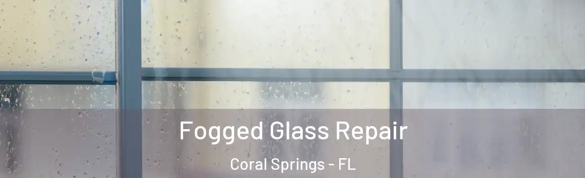 Fogged Glass Repair Coral Springs - FL
