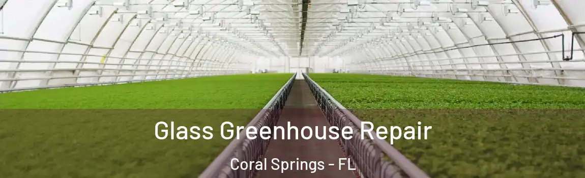 Glass Greenhouse Repair Coral Springs - FL
