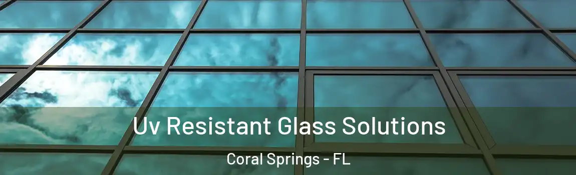 Uv Resistant Glass Solutions Coral Springs - FL