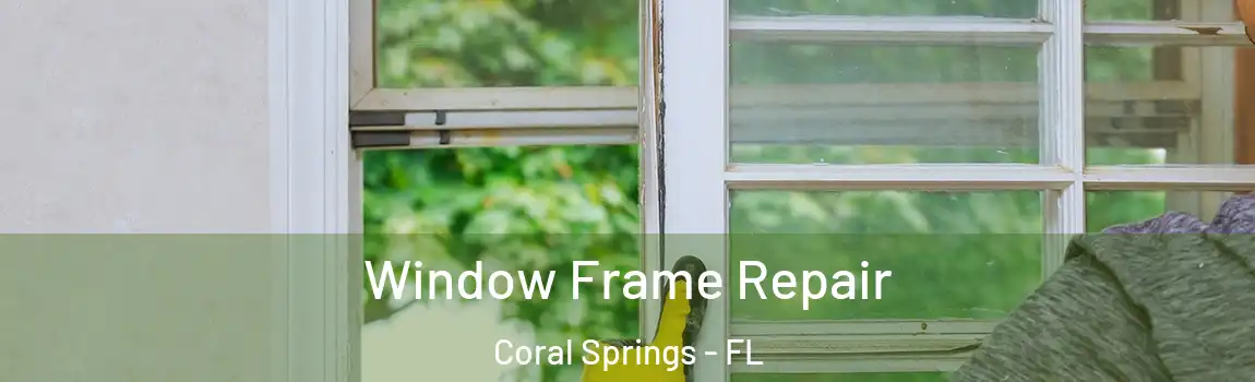 Window Frame Repair Coral Springs - FL